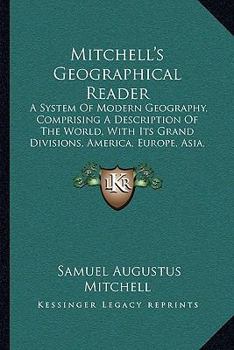 Mitchell's Geographical Reader: A System Of Modern Geography, Comprising A Description Of The World, With Its Grand Divisions, America, Europe, Asia, Africa, And Oceanica