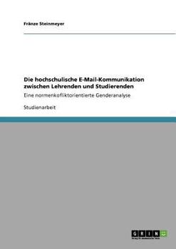 Paperback Die hochschulische E-Mail-Kommunikation zwischen Lehrenden und Studierenden: Eine normenkofliktorientierte Genderanalyse [German] Book