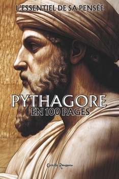 Pythagore : L'essentiel de sa pensée en 100 pages: Explorez la philosophie de Pythagore : une pensée visionnaire et harmonieuse qui dépasse les ... philosophies en 100 pages) (French Edition)