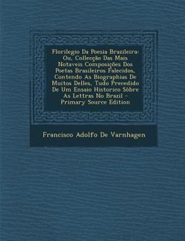 Paperback Florilegio Da Poesia Brazileira: Ou, Colleccao Das Mais Notaveis Composicoes DOS Poetas Brasileiros Falecidos, Contendo as Biographias de Muitos Delle [Portuguese] Book