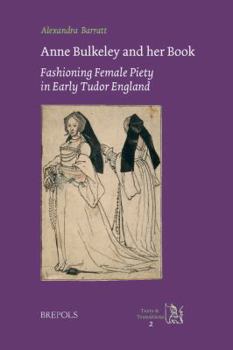 Hardcover Anne Bulkeley and Her Book: Fashioning Female Piety in Early Tudor England. a Study of London, British Library, MS Harley 494 [Latin] Book