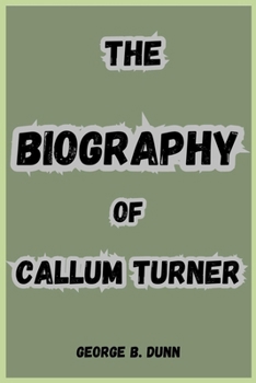 THE BIOGRAPHY OF CALLUM TURNER