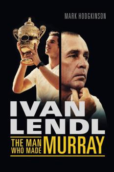 Hardcover Ivan Lendl- The Man Who Made Murray Book