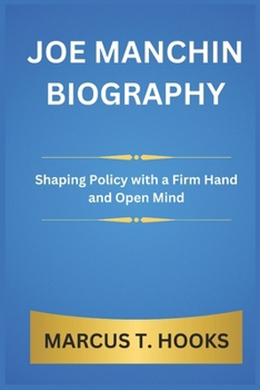 Paperback Joe Manchin Biography: Shaping Policy with a Firm Hand and Open Mind Book