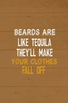 Beards Are Like Tequila They'll Make Your Clothes Fall Off: All Purpose 6x9 Blank Lined Notebook Journal Way Better Than A Card Trendy Unique Gift Brown Wood Beards