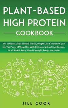 Paperback Plant-Based High Protein Cookbook: The Power of Vegan Diet With Delicious, fast and Easy Recipes, for an Athletic Body, Muscle Strenght, Energy, and H Book