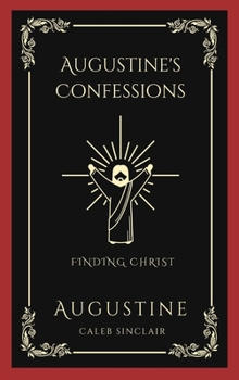 Hardcover Augustine's Confessions: Finding Christ (And Early Years of Christian Faith) (Grapevine Press) Book