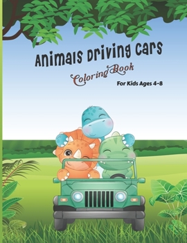 Animals Driving Cars Coloring Book For Kids 4-8: Cute Animals & Cars Coloring Book Gift for Children, Toddlers, Preschooler, Boys, and Girls