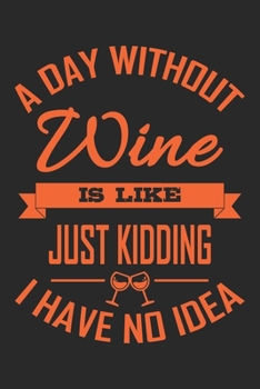 A Day Without Wine Is Like | Just Kidding I Have No Idea: Wein Geschenk Für Weinliebhaber Und Weintrinker Dina5 Liniert Notizbuch Tagebuch Planer Notizblock Kladde Journal Malheft Strazze