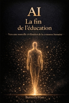 Ia: La fin de l'éducation: Vers une nouvelle civilisation de la croissance humaine (French Edition)