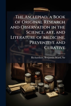 The Asclepiad: A Book Of Original Research And Observation In The Science, Art And Literature Of Medicine, Preventive And Curative V9