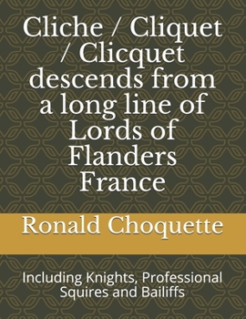 Paperback Cliche / Cliquet / Clicquet descends from a long line of Lords of Flanders France: Including Knights, Professional Squires and Bailiffs Book