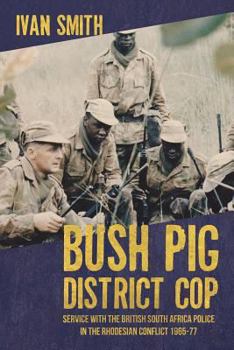 Paperback Bush Pig District Cop: Service with the British South Africa Police in the Rhodesian Conflict 1965-77 Book