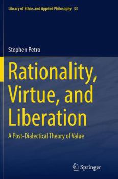 Paperback Rationality, Virtue, and Liberation: A Post-Dialectical Theory of Value Book