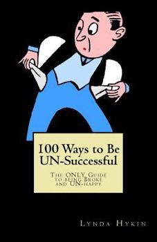 Paperback 100 Ways to Be UN-Successful: The ONLY Guide to being Broke and UN-happy Book