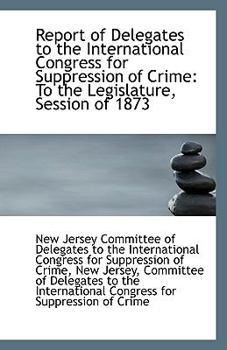 Paperback Report of Delegates to the International Congress for Suppression of Crime: To the Legislature, Sess Book