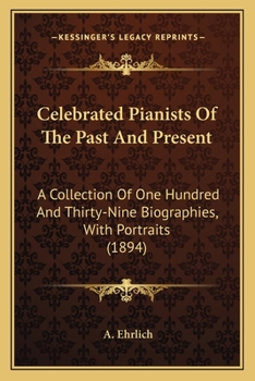 Paperback Celebrated Pianists Of The Past And Present: A Collection Of One Hundred And Thirty-Nine Biographies, With Portraits (1894) Book