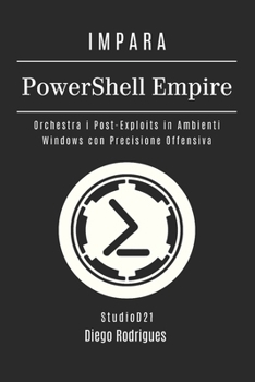 IMPARA PowerShell Empire: Orchestra i Post-Exploits in Ambienti Windows con Precisione Offensiva (KALI LINUX & fRAMEWORKS ITALIA) (Italian Edition)