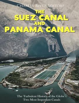 The Suez Canal and Panama Canal: The Turbulent History of the Globe’s Two Most Important Canals
