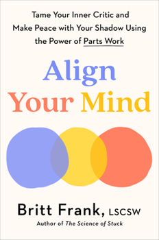 Hardcover Align Your Mind: Tame Your Inner Critic and Make Peace with Your Shadow Using the Power of Parts Work Book