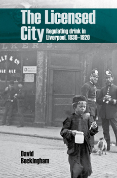 Hardcover The Licensed City: Regulating Drink in Liverpool, 1830-1920 Book