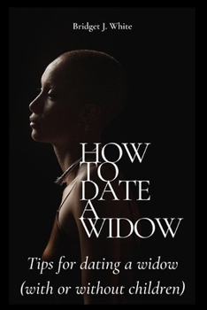 Paperback How to Date a Widow: Tips for dating a widow (with or without children) Book