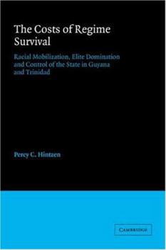 The Costs of Regime Survival: Racial Mobilization, Elite Domination and Control of the State in Guyana and Trinidad - Book  of the American Sociological Association Rose Monographs