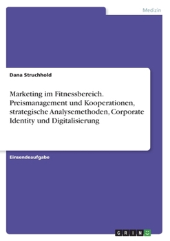 Paperback Marketing im Fitnessbereich. Preismanagement und Kooperationen, strategische Analysemethoden, Corporate Identity und Digitalisierung [German] Book