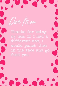 Paperback Dear Mom, Thanks for being my mom. If I had a different mom, I would punch them in the face and go find you.: 6x9" Dot Bullet Notebook/Journal Funny M Book