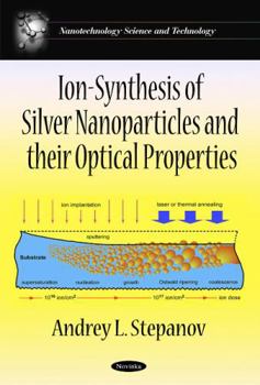 Paperback Ion-Synthesis of Silver Nanoparticles and Their Optical Properties (Nanotechnology Science and Technology) Book