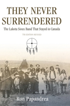 Hardcover They Never Surrendered: The Lakota Sioux Band That Stayed in Canada Book