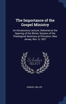 Hardcover The Importance of the Gospel Ministry: An Introductory Lecture, Delivered at the Opening of the Winter Session of the Theological Seminary at Princeto Book