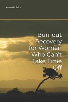 Paperback Burnout Recovery for Women Who Can't Take Time Off Book