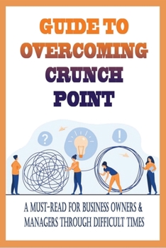 Paperback Guide To Overcoming Crunch Point: A Must-Read For Business Owners & Managers Through Difficult Times: How To Manage Difficult Times To Influence Other Book