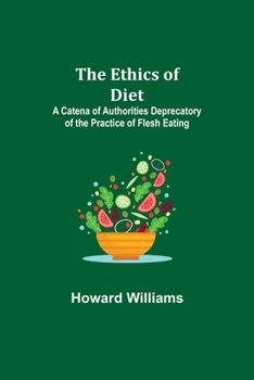 Paperback The Ethics of Diet; A Catena of Authorities Deprecatory of the Practice of Flesh Eating Book