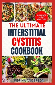 The Ultimate Interstitial Cystitis Cookbook: Nutritious Anti Inflammatory Diet Recipes and Meal Plan for Healing Painful Bladder Syndrome