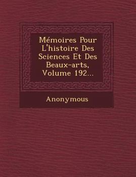 Paperback Memoires Pour L'Histoire Des Sciences Et Des Beaux-Arts, Volume 192... [French] Book