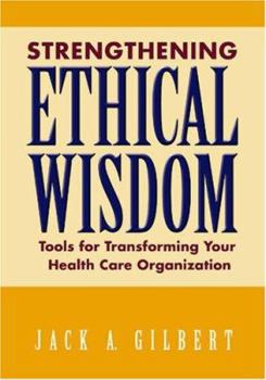 Paperback Strengthening Ethical Wisdom: Tools for Transforming Your Health Care Organization Book