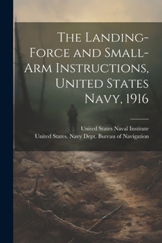 Paperback The Landing-force and Small-arm Instructions, United States Navy, 1916 Book