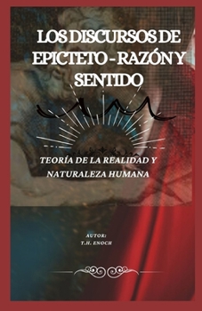 Los Discursos de Epicteto - Razón Y Sentido: Teoría de la Realidad Y Naturaleza Humana