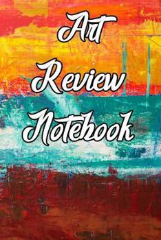 Art Review Notebook: Record Notes, Ideas, Styles, Composition, Framing, Best Locations and Records of Your Art