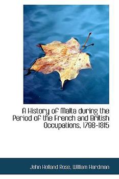 Hardcover A History of Malta During the Period of the French and British Occupations, 1798-1815 Book