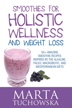 Paperback Smoothies for Holistic Wellness and Weight Loss: 50+ Amazing Smoothie Recipes Inspired by the Alkaline, Paleo, Macrobiotic, and Mediterranean Diets Book