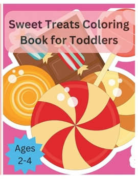 Sweet Treats Coloring Book for Toddlers: An amazing coloring book of sweetness including bold and beautiful pictures of sweet treats perfect for toddl