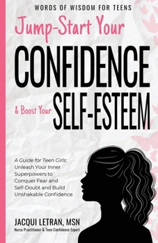 Paperback Jump-Start Your Confidence and Boost Your Self-Esteem: A Guide for Teen Girls: Unleash Your Inner Superpowers to Conquer Fear and Self-Doubt, and Buil Book