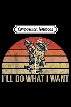Composition Notebook: Vintage Retro I'll Do What I Want Funny Cat Cool  Journal/Notebook Blank Lined Ruled 6x9 100 Pages