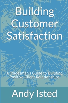 Paperback Building Customer Satisfaction: A Tradesman's Guide to Building Positive Client Relationships Book