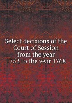 Paperback Select decisions of the Court of Session from the year 1752 to the year 1768 Book