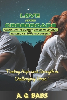 Paperback Love at the Crossroads: Navigating the Common Causes of Divorce and Building a Strong Relationship Book