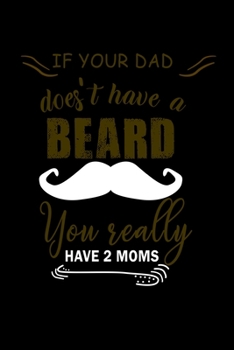 Paperback If Your Dad Doesn't Have a Beard You Really have 2 Moms: 110 Game Sheets - Four in a Row Fun Blank Games - Soft Cover Book for Kids for Traveling & Su Book